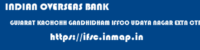 INDIAN OVERSEAS BANK  GUJARAT KACHCHH GANDHIDHAM IFFCO UDAYA NAGAR EXTN CTR  ifsc code